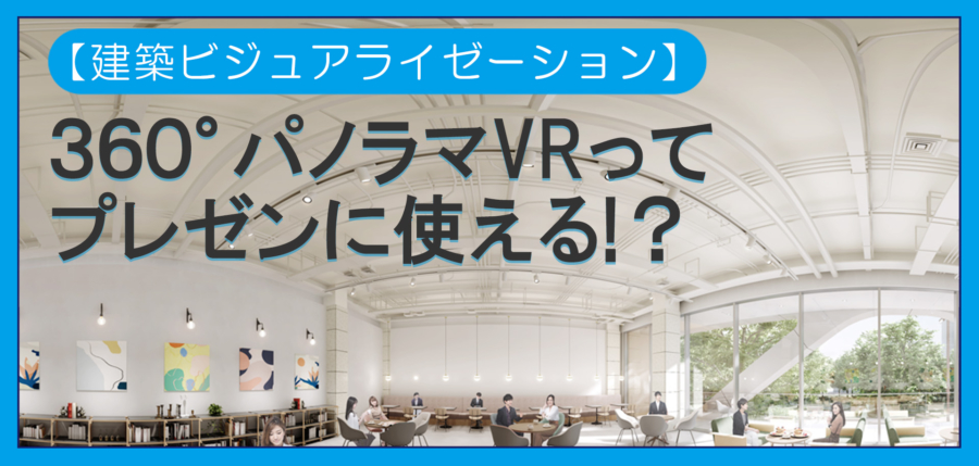 【建築ビジュアライゼーション】360°パノラマVRってプレゼンに使える!？